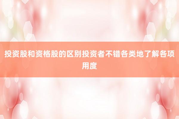 投资股和资格股的区别投资者不错各类地了解各项用度