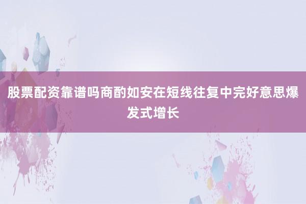 股票配资靠谱吗商酌如安在短线往复中完好意思爆发式增长