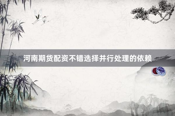 河南期货配资不错选择并行处理的依赖