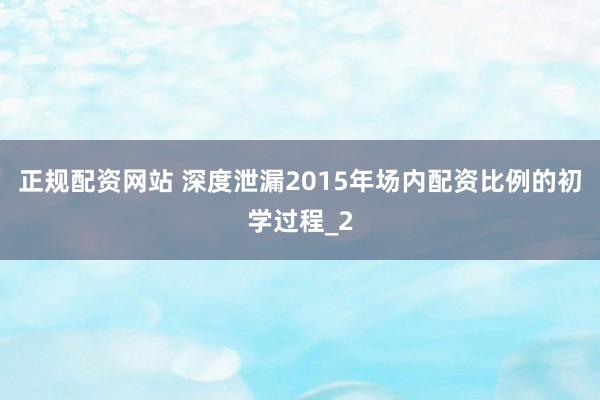 正规配资网站 深度泄漏2015年场内配资比例的初学过程_2