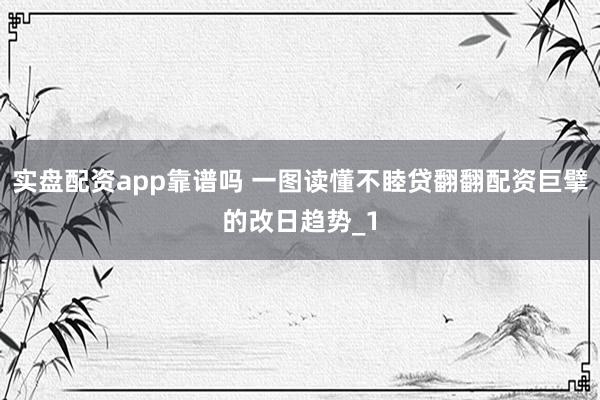 实盘配资app靠谱吗 一图读懂不睦贷翻翻配资巨擘的改日趋势_1